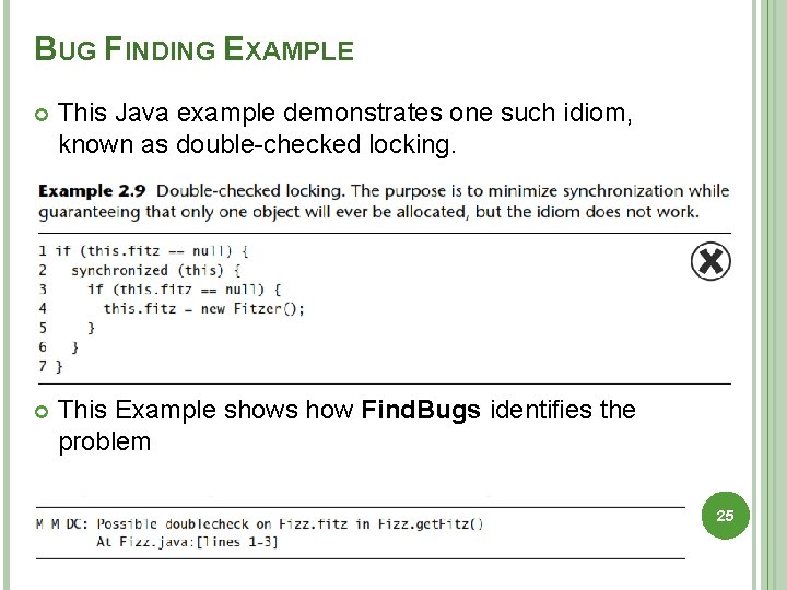 BUG FINDING EXAMPLE This Java example demonstrates one such idiom, known as double-checked locking.