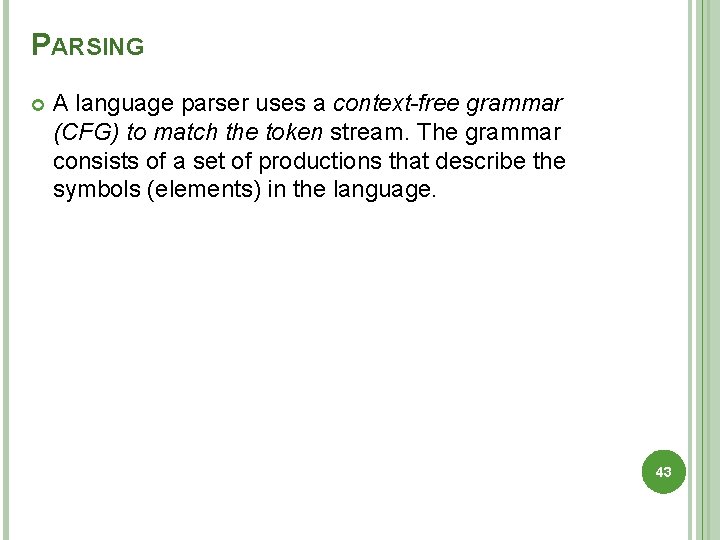 PARSING A language parser uses a context-free grammar (CFG) to match the token stream.