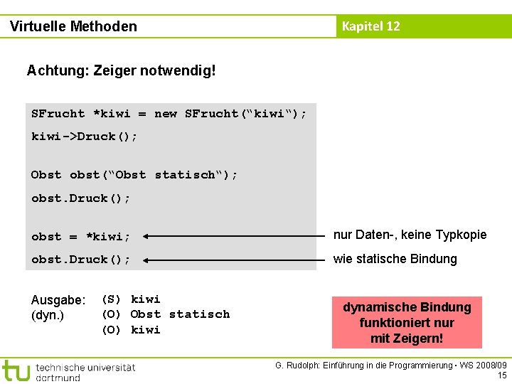 Kapitel 12 Virtuelle Methoden Achtung: Zeiger notwendig! SFrucht *kiwi = new SFrucht(“kiwi“); kiwi->Druck(); Obst