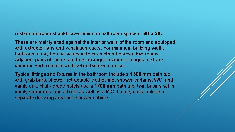 A standard room should have minimum bathroom space of 9 ft x 5 ft.