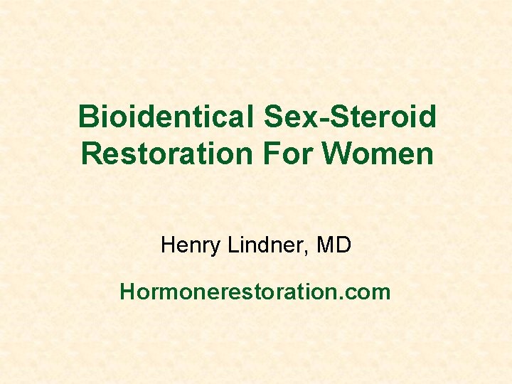Bioidentical Sex-Steroid Restoration For Women Henry Lindner, MD Hormonerestoration. com 