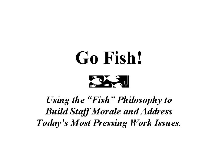 Go Fish! Using the “Fish” Philosophy to Build Staff Morale and Address Today’s Most