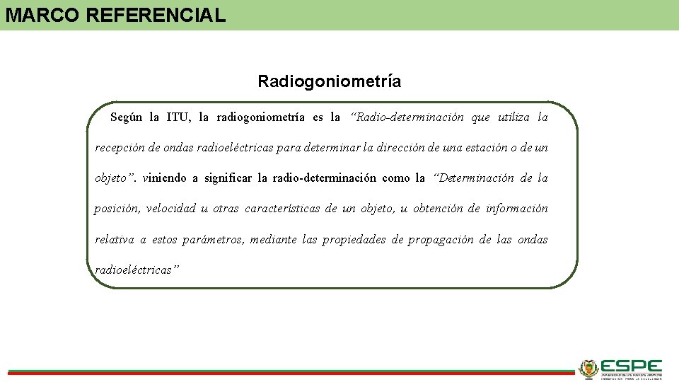 MARCO REFERENCIAL Radiogoniometría Según la ITU, la radiogoniometría es la “Radio-determinación que utiliza la