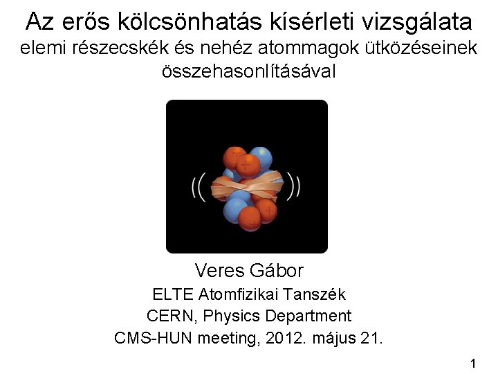 Az erős kölcsönhatás kísérleti vizsgálata elemi részecskék és nehéz atommagok ütközéseinek összehasonlításával Veres Gábor