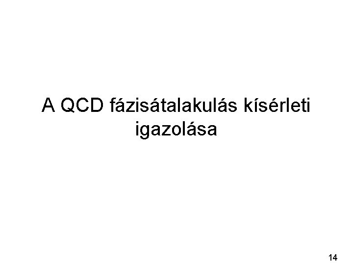 A QCD fázisátalakulás kísérleti igazolása 14 