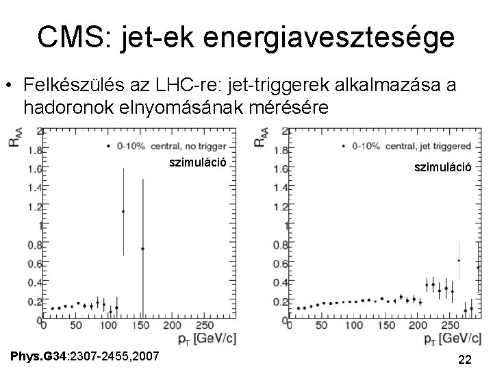 CMS: jet-ek energiavesztesége • Felkészülés az LHC-re: jet-triggerek alkalmazása a hadoronok elnyomásának mérésére szimuláció