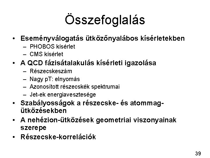 Összefoglalás • Eseményválogatás ütközőnyalábos kísérletekben – PHOBOS kísérlet – CMS kísérlet • A QCD