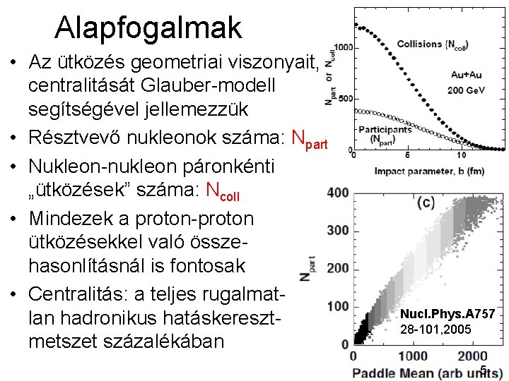 Alapfogalmak • Az ütközés geometriai viszonyait, centralitását Glauber-modell segítségével jellemezzük • Résztvevő nukleonok száma: