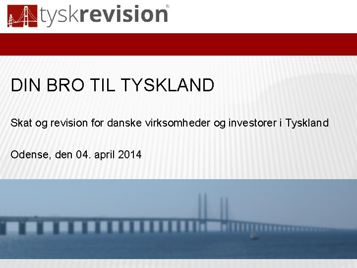 DIN BRO TIL TYSKLAND Skat og revision for danske virksomheder og investorer i Tyskland