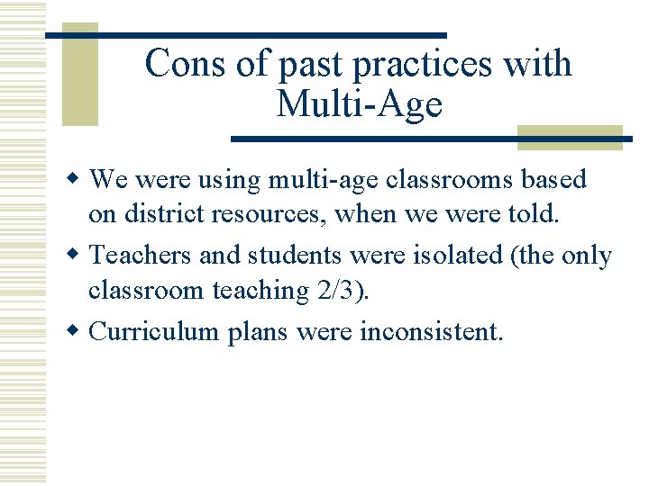 Cons of past practices with Multi-Age w We were using multi-age classrooms based on