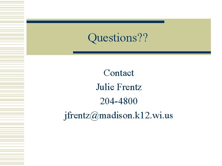 Questions? ? Contact Julie Frentz 204 -4800 jfrentz@madison. k 12. wi. us 