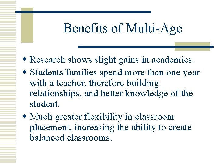 Benefits of Multi-Age w Research shows slight gains in academics. w Students/families spend more