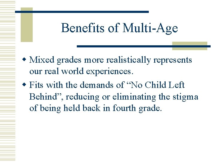 Benefits of Multi-Age w Mixed grades more realistically represents our real world experiences. w