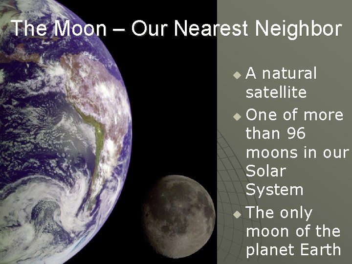 The Moon – Our Nearest Neighbor A natural satellite u One of more than