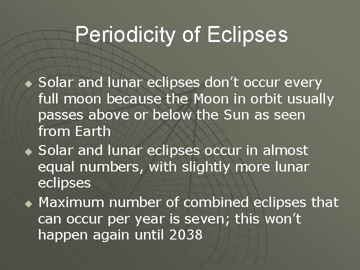 Periodicity of Eclipses u u u Solar and lunar eclipses don’t occur every full