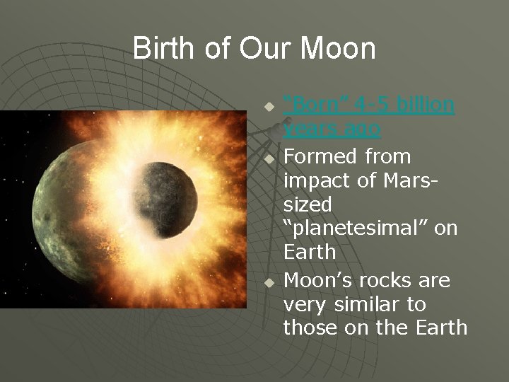 Birth of Our Moon u u u “Born” 4 -5 billion years ago Formed