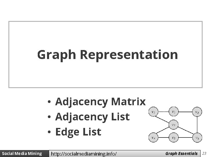 Graph Representation • Adjacency Matrix • Adjacency List • Edge List Social Media Mining