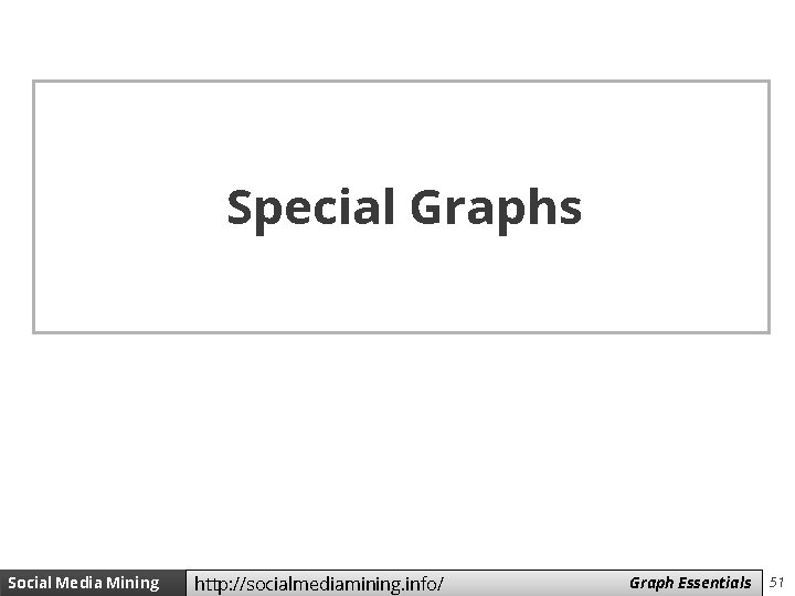 Special Graphs Social Media Mining http: //socialmediamining. info/ Measures Graph and Essentials Metrics 51