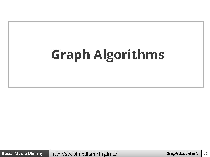 Graph Algorithms Social Media Mining http: //socialmediamining. info/ Measures Graph and Essentials Metrics 66