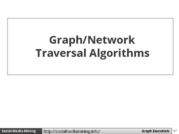 Graph/Network Traversal Algorithms Social Media Mining http: //socialmediamining. info/ Measures Graph and Essentials Metrics