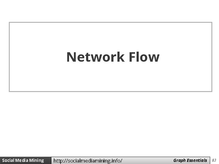 Network Flow Social Media Mining http: //socialmediamining. info/ Measures Graph and Essentials Metrics 83