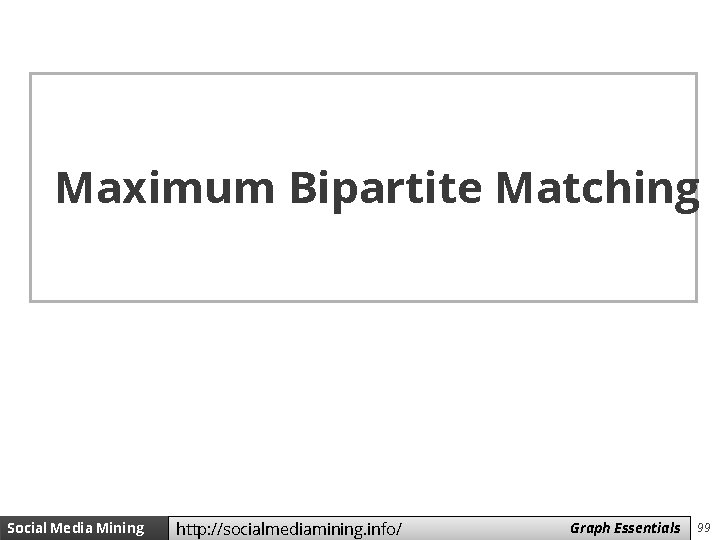 Maximum Bipartite Matching Social Media Mining http: //socialmediamining. info/ Measures Graph and Essentials Metrics