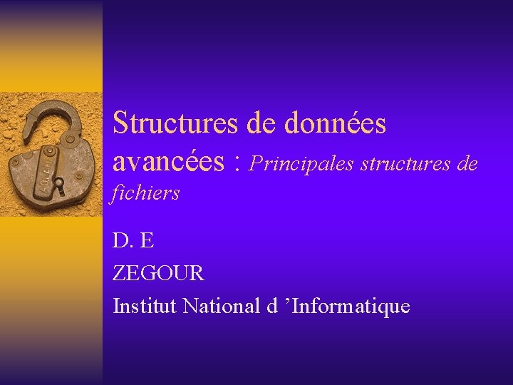 Structures de données avancées : Principales structures de fichiers D. E ZEGOUR Institut National