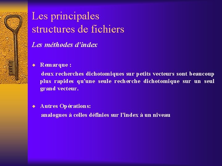 Les principales structures de fichiers Les méthodes d'index ¨ Remarque : deux recherches dichotomiques Les principales structures de fichiers Les méthodes d'index ¨ Remarque : deux recherches dichotomiques