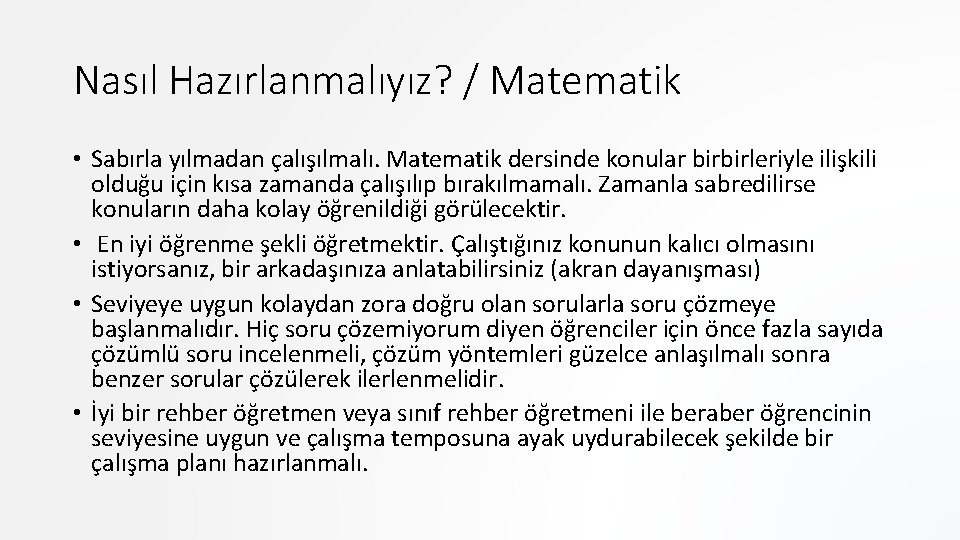 Nasıl Hazırlanmalıyız? / Matematik • Sabırla yılmadan çalışılmalı. Matematik dersinde konular birbirleriyle ilişkili olduğu