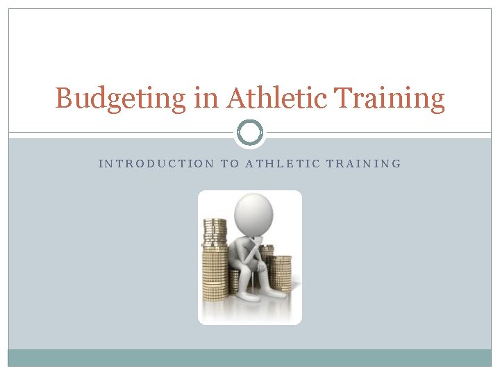 Budgeting in Athletic Training INTRODUCTION TO ATHLETIC TRAINING 