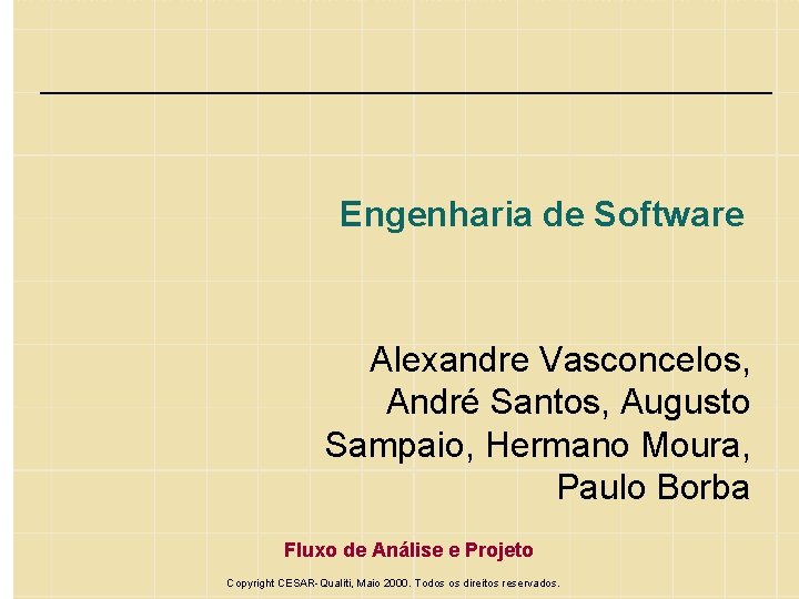 Engenharia de Software Alexandre Vasconcelos, André Santos, Augusto Sampaio, Hermano Moura, Paulo Borba Fluxo