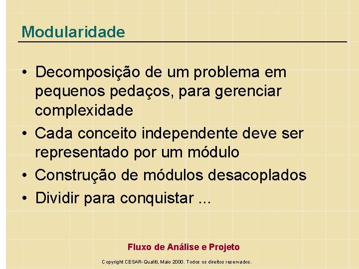 Modularidade • Decomposição de um problema em pequenos pedaços, para gerenciar complexidade • Cada
