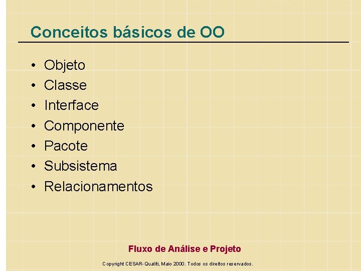 Conceitos básicos de OO • • Objeto Classe Interface Componente Pacote Subsistema Relacionamentos Fluxo
