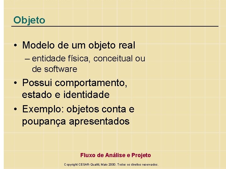 Objeto • Modelo de um objeto real – entidade física, conceitual ou de software