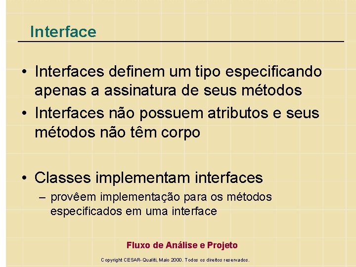 Interface • Interfaces definem um tipo especificando apenas a assinatura de seus métodos •