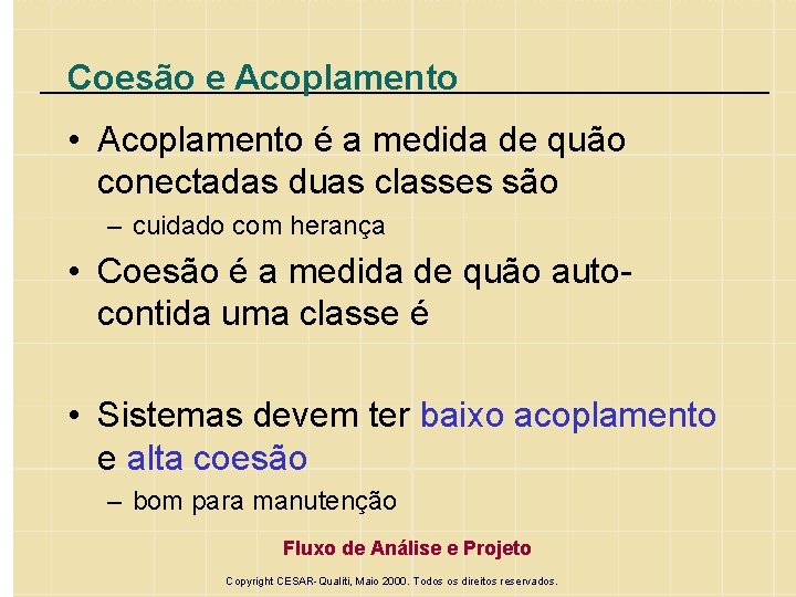 Coesão e Acoplamento • Acoplamento é a medida de quão conectadas duas classes são