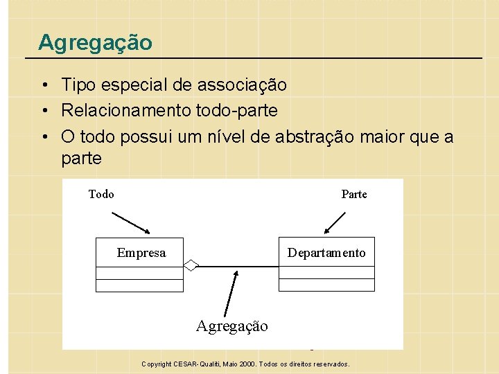 Agregação • Tipo especial de associação • Relacionamento todo-parte • O todo possui um