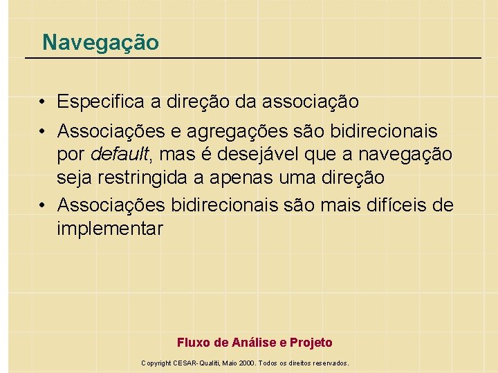 Navegação • Especifica a direção da associação • Associações e agregações são bidirecionais por