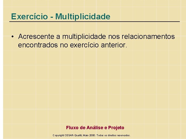 Exercício - Multiplicidade • Acrescente a multiplicidade nos relacionamentos encontrados no exercício anterior. Fluxo