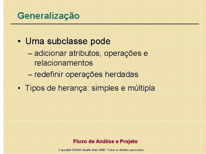 Generalização • Uma subclasse pode – adicionar atributos, operações e relacionamentos – redefinir operações