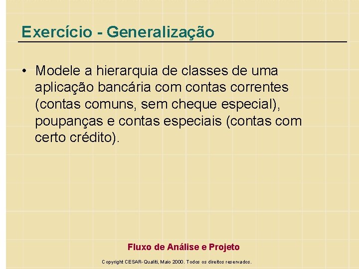 Exercício - Generalização • Modele a hierarquia de classes de uma aplicação bancária com