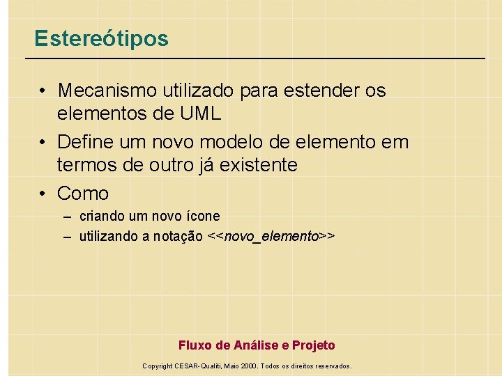 Estereótipos • Mecanismo utilizado para estender os elementos de UML • Define um novo