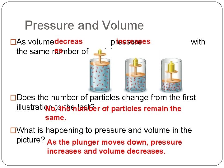 Pressure and Volume �As volume decreas increases pressure es the same number of particles.