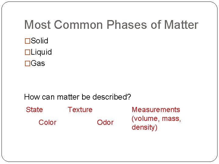 Most Common Phases of Matter �Solid �Liquid �Gas How can matter be described? State