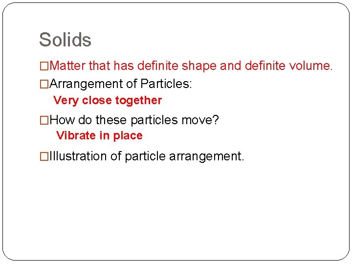 Solids �Matter that has definite shape and definite volume. �Arrangement of Particles: Very close