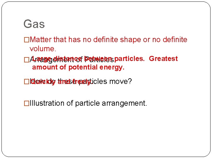 Gas �Matter that has no definite shape or no definite volume. Large distance �Arrangement