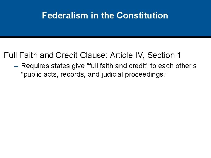 Federalism in the Constitution Full Faith and Credit Clause: Article IV, Section 1 –