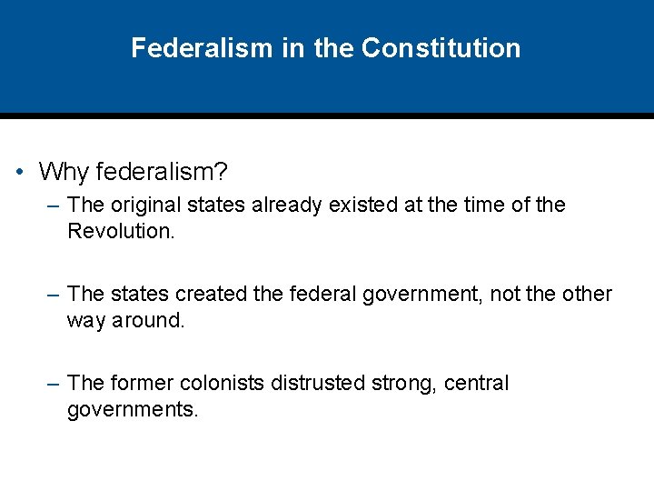 Federalism in the Constitution • Why federalism? – The original states already existed at