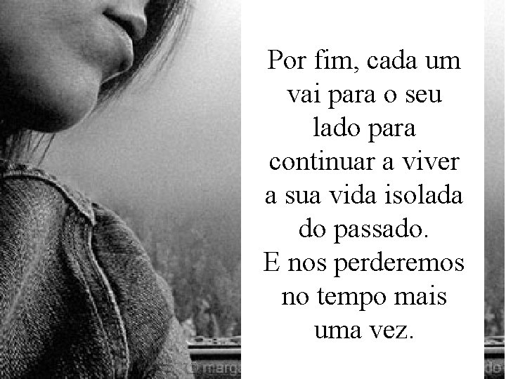 Por fim, cada um vai para o seu lado para continuar a viver a