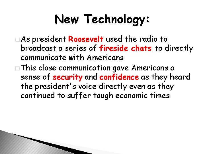 New Technology: � As president Roosevelt used the radio to broadcast a series of